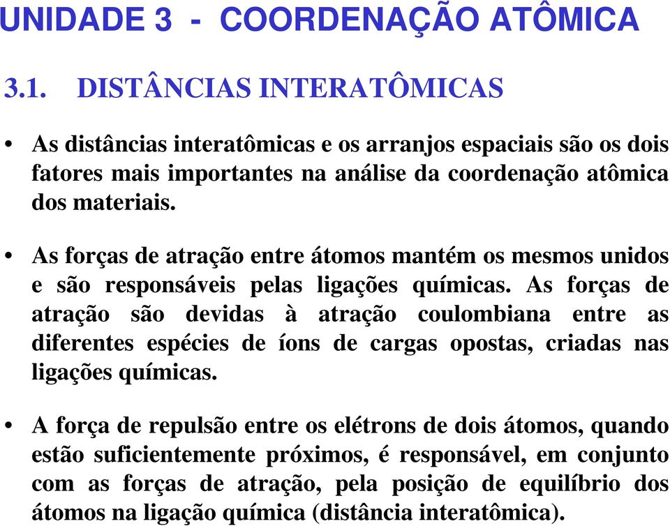DISTÂNCIAS INTERATÔMICAS As distâncias interatômicas e os arranjos espaciais são os dois fatores mais importantes na análise da coordenação atômica dos materiais.