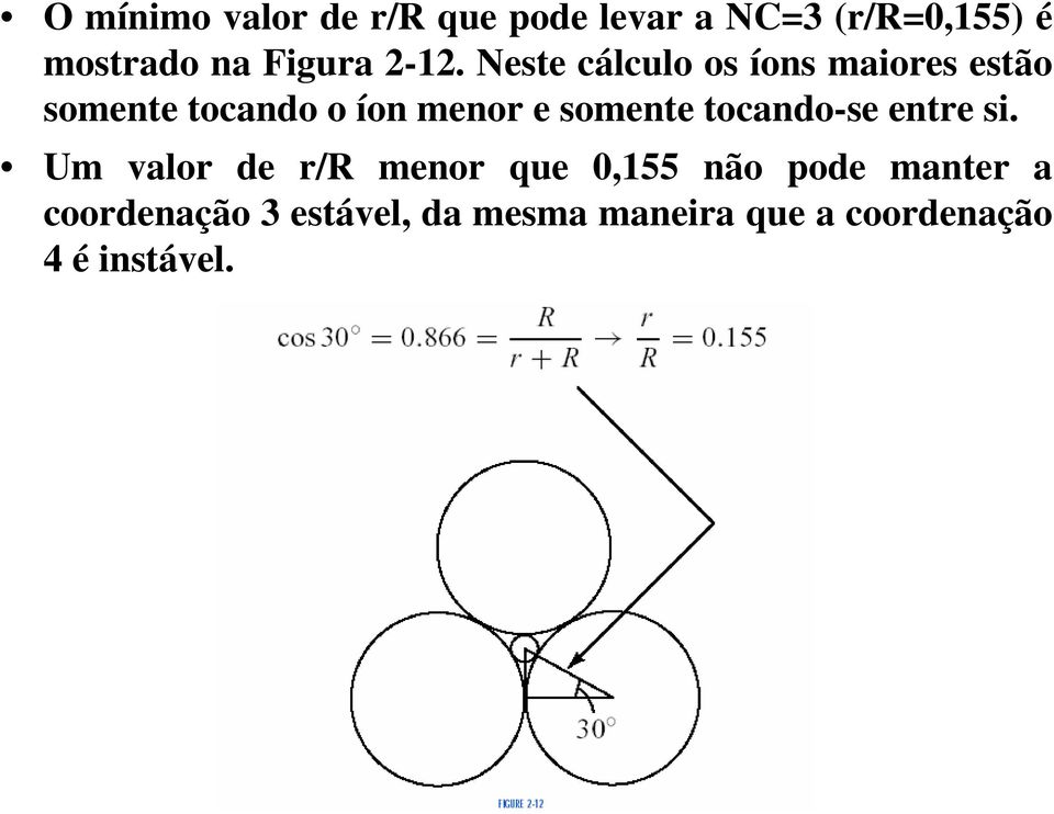 Neste cálculo os íons maiores estão somente tocando o íon menor e somente