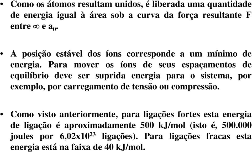 Para mover os íons de seus espaçamentos de equilíbrio deve ser suprida energia para o sistema, por exemplo, por carregamento de tensão ou