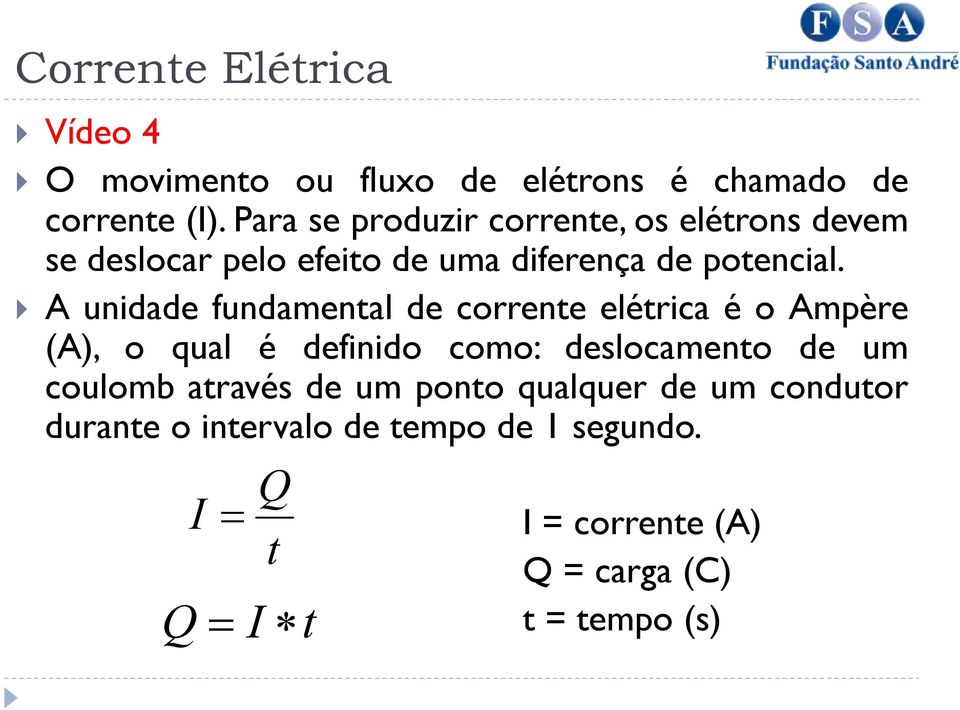 A unidade fundamental de corrente elétrica é o Ampère (A), o qual é definido como: deslocamento de um coulomb