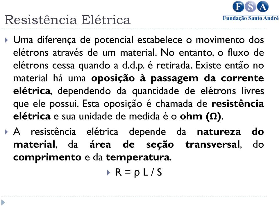 Existe então no material há uma oposição à passagem da corrente elétrica, dependendo da quantidade de elétrons livres que ele