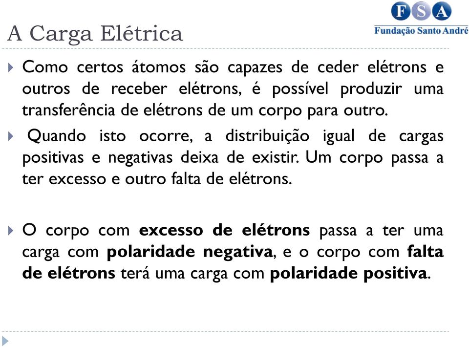 Quando isto ocorre, a distribuição igual de cargas positivas e negativas deixa de existir.