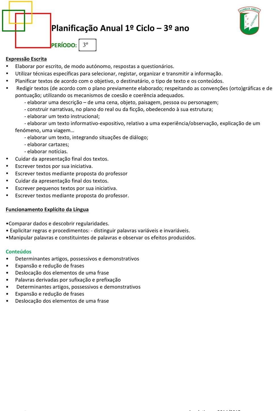 Redigir textos (de acordo com o plano previamente elaborado; respeitando as convenções (orto)gráficas e de pontuação; utilizando os mecanismos de coesão e coerência adequados.