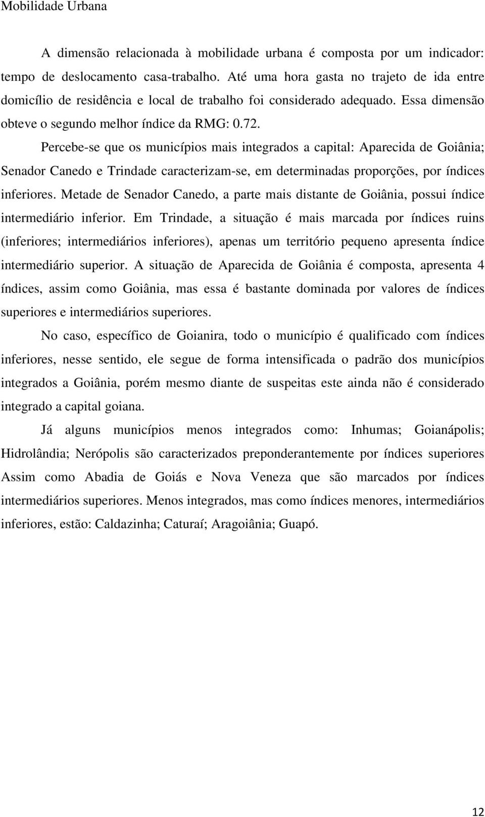 Percebe-se que os municípios mais integrados a capital: Aparecida de Goiânia; Senador Canedo e Trindade caracterizam-se, em determinadas proporções, por índices inferiores.