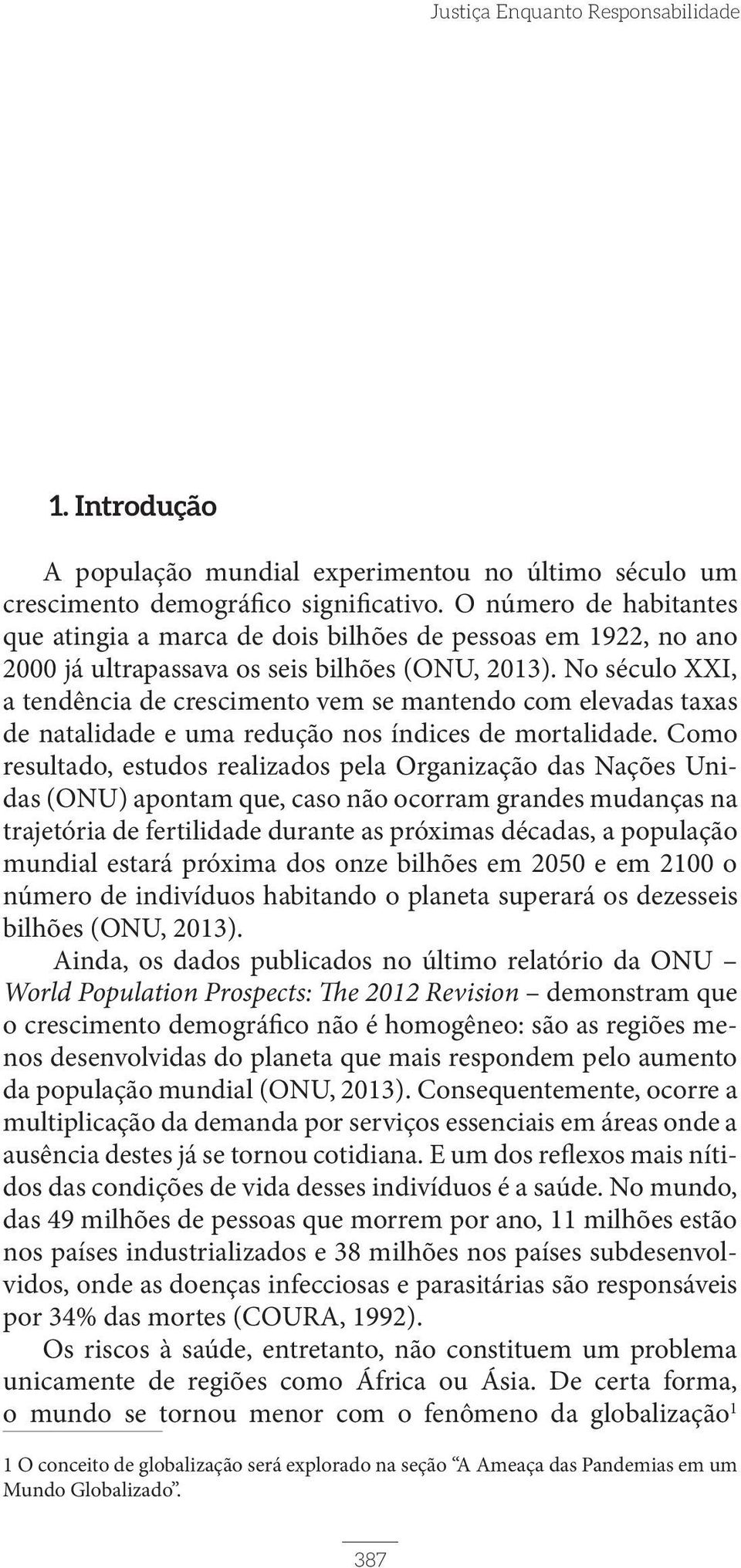 No século XXI, a tendência de crescimento vem se mantendo com elevadas taxas de natalidade e uma redução nos índices de mortalidade.