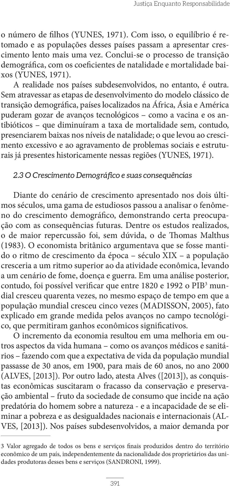 Sem atravessar as etapas de desenvolvimento do modelo clássico de transição demográfica, países localizados na África, Ásia e América puderam gozar de avanços tecnológicos como a vacina e os