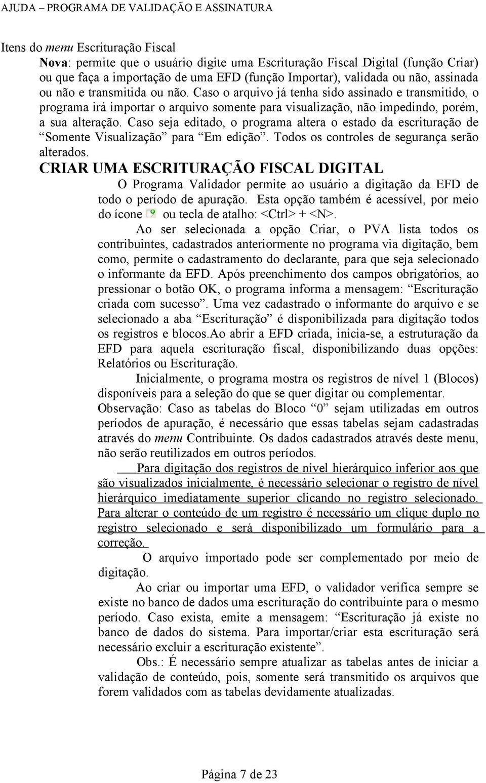 Caso seja editado, o programa altera o estado da escrituração de Somente Visualização para Em edição. Todos os controles de segurança serão alterados.