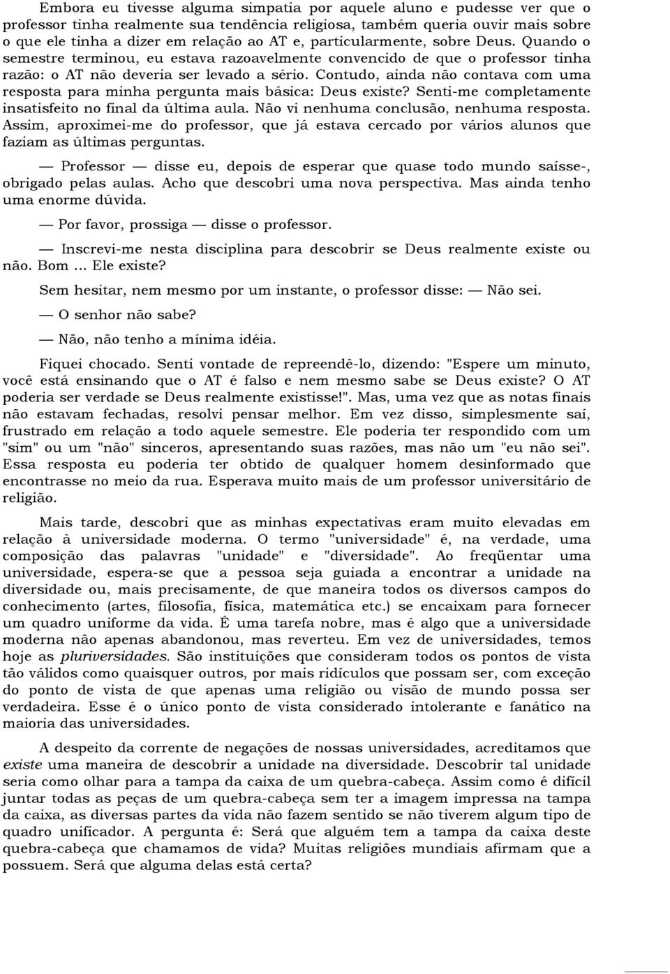 Contudo, ainda não contava com uma resposta para minha pergunta mais básica: Deus existe? Senti-me completamente insatisfeito no final da última aula. Não vi nenhuma conclusão, nenhuma resposta.