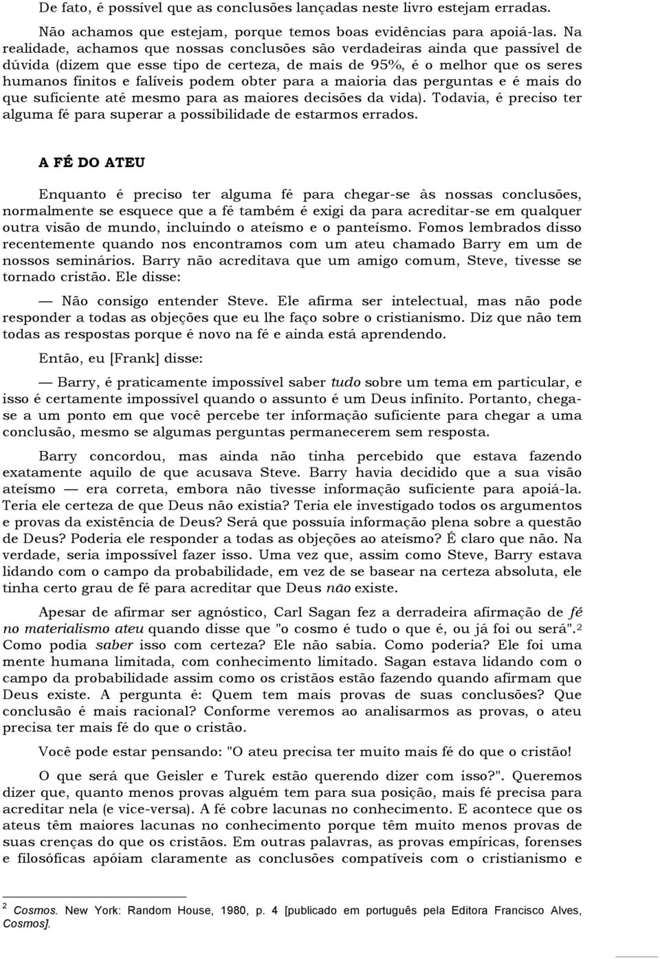 obter para a maioria das perguntas e é mais do que suficiente até mesmo para as maiores decisões da vida). Todavia, é preciso ter alguma fé para superar a possibilidade de estarmos errados.