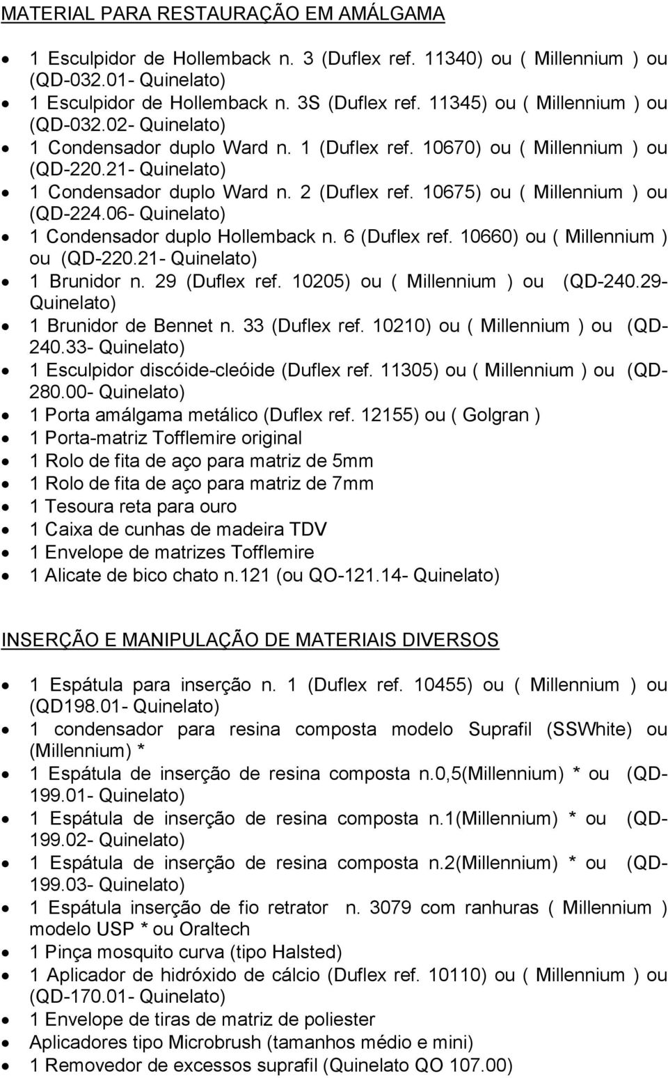 06-1 Condensador duplo Hollemback n. 6 (Duflex ref. 10660) ou ( Millennium ) ou (QD-220.21-1 Brunidor n. 29 (Duflex ref. 10205) ou ( Millennium ) ou (QD-240.29-1 Brunidor de Bennet n. 33 (Duflex ref.