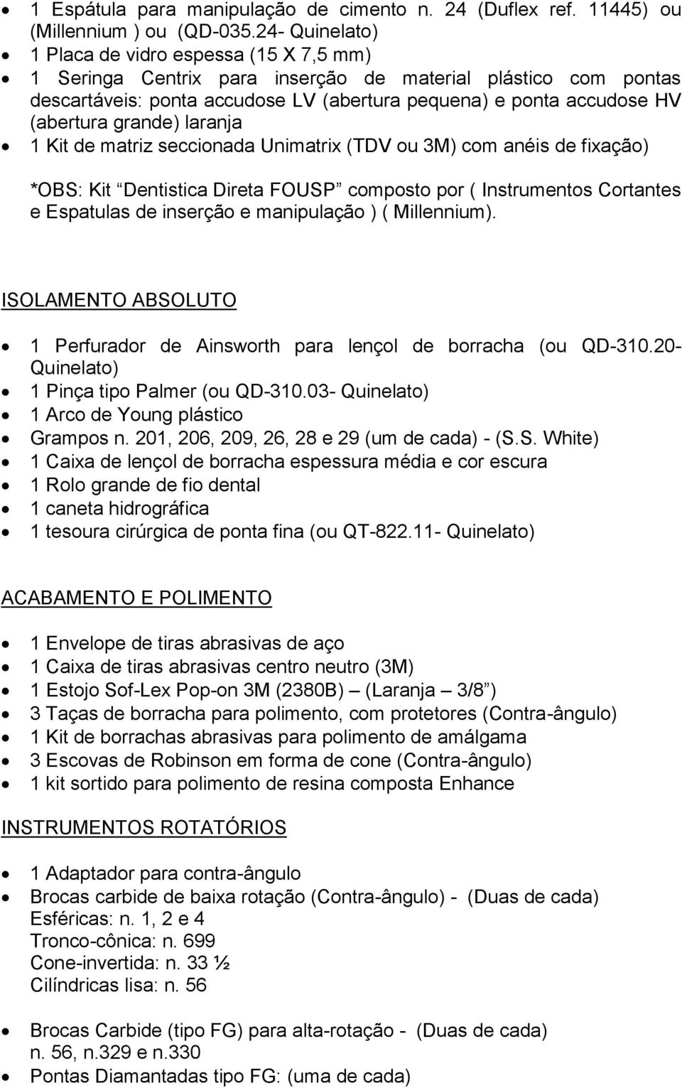 laranja 1 Kit de matriz seccionada Unimatrix (TDV ou 3M) com anéis de fixação) *OBS: Kit Dentistica Direta FOUSP composto por ( Instrumentos Cortantes e Espatulas de inserção e manipulação ) (