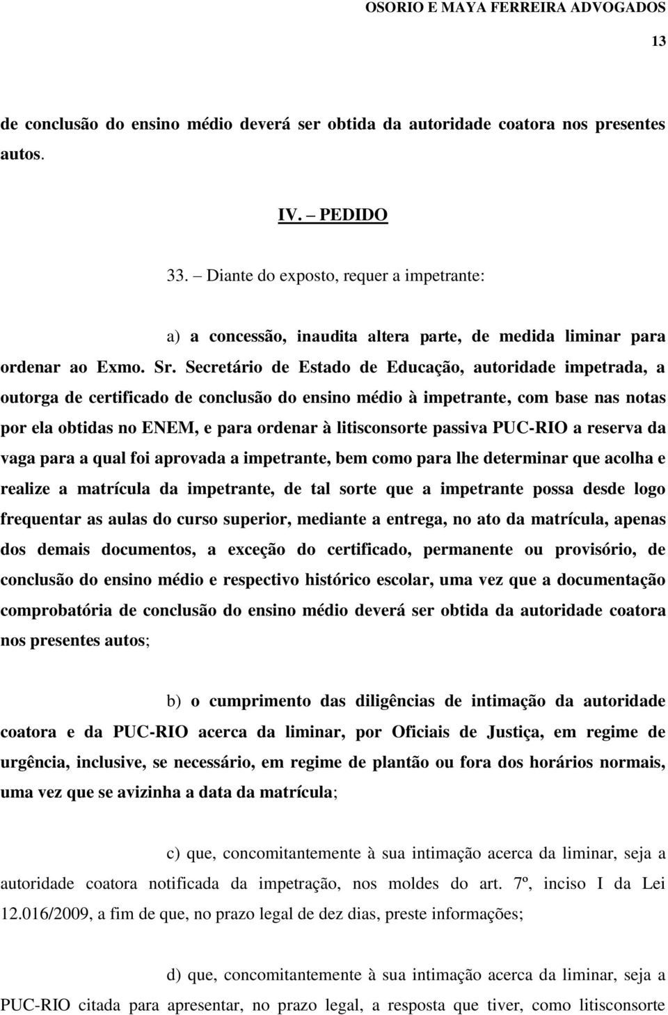 Secretário de Estado de Educação, autoridade impetrada, a outorga de certificado de conclusão do ensino médio à impetrante, com base nas notas por ela obtidas no ENEM, e para ordenar à litisconsorte