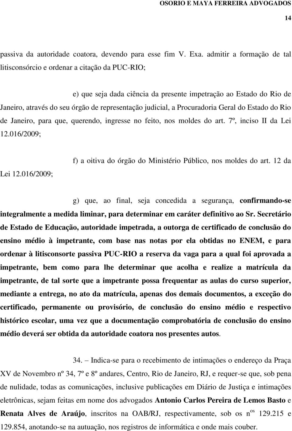 Procuradoria Geral do Estado do Rio de Janeiro, para que, querendo, ingresse no feito, nos moldes do art. 7º, inciso II da Lei 12.016/2009; Lei 12.