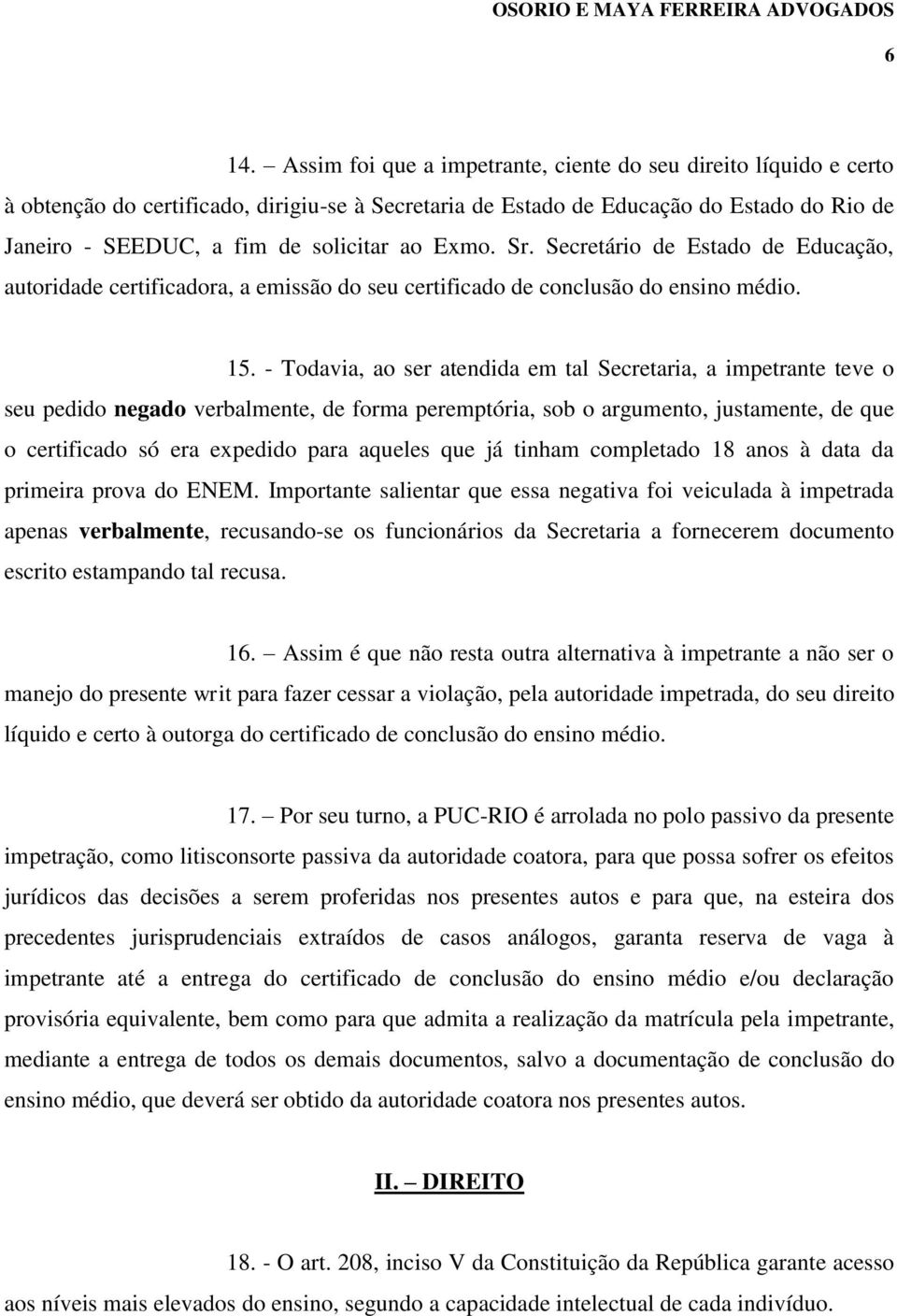 - Todavia, ao ser atendida em tal Secretaria, a impetrante teve o seu pedido negado verbalmente, de forma peremptória, sob o argumento, justamente, de que o certificado só era expedido para aqueles