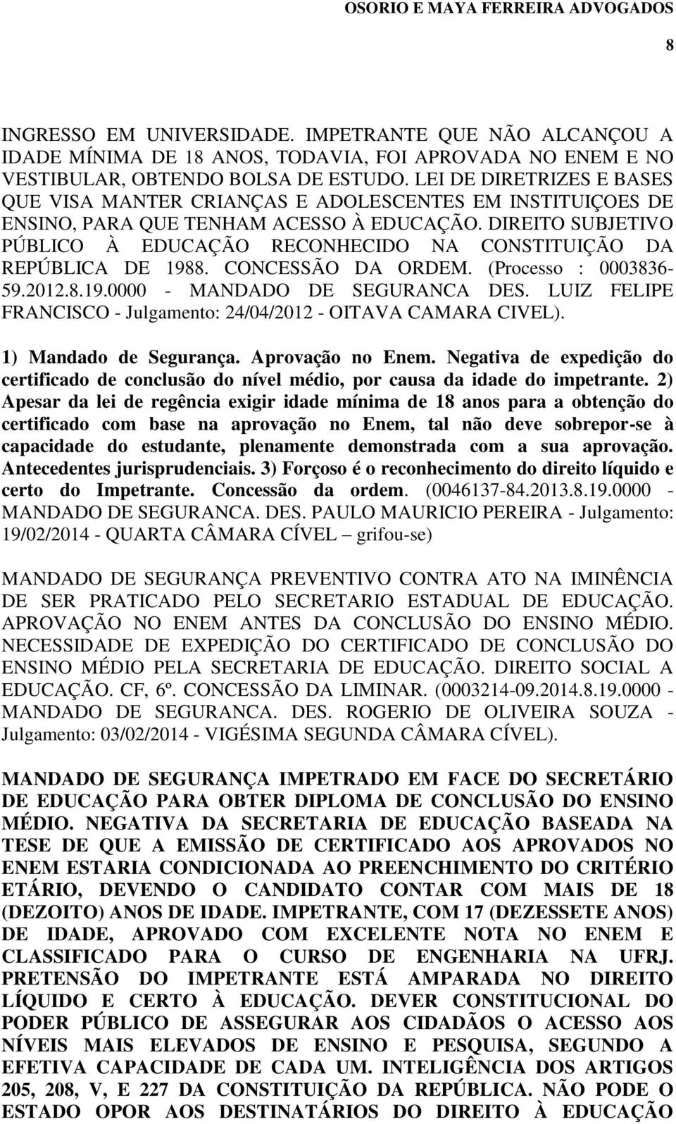 DIREITO SUBJETIVO PÚBLICO À EDUCAÇÃO RECONHECIDO NA CONSTITUIÇÃO DA REPÚBLICA DE 1988. CONCESSÃO DA ORDEM. (Processo : 0003836-59.2012.8.19.0000 - MANDADO DE SEGURANCA DES.