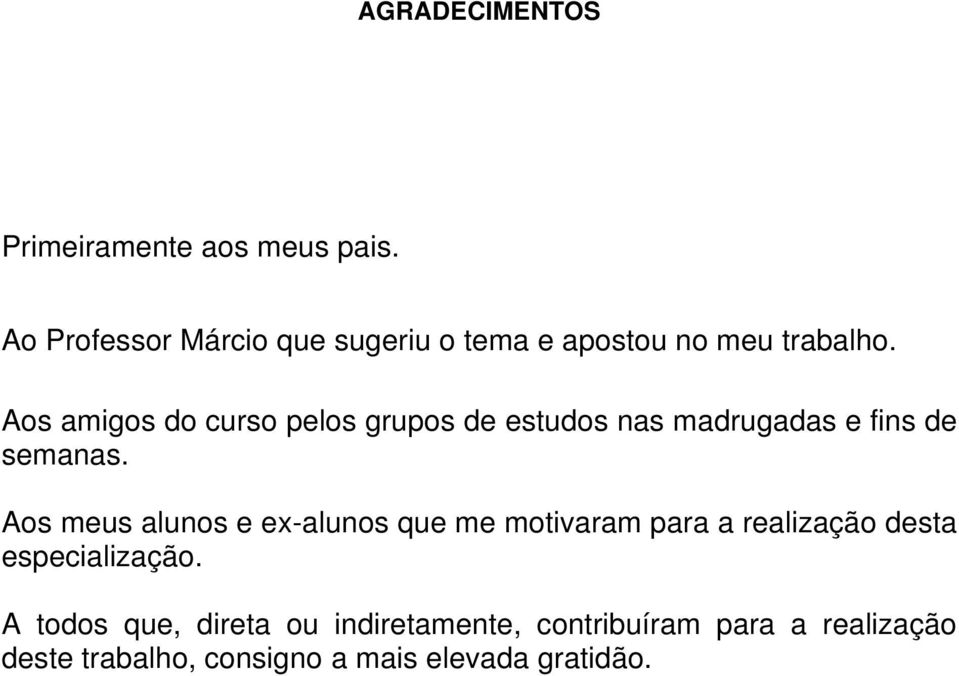 Aos amigos do curso pelos grupos de estudos nas madrugadas e fins de semanas.