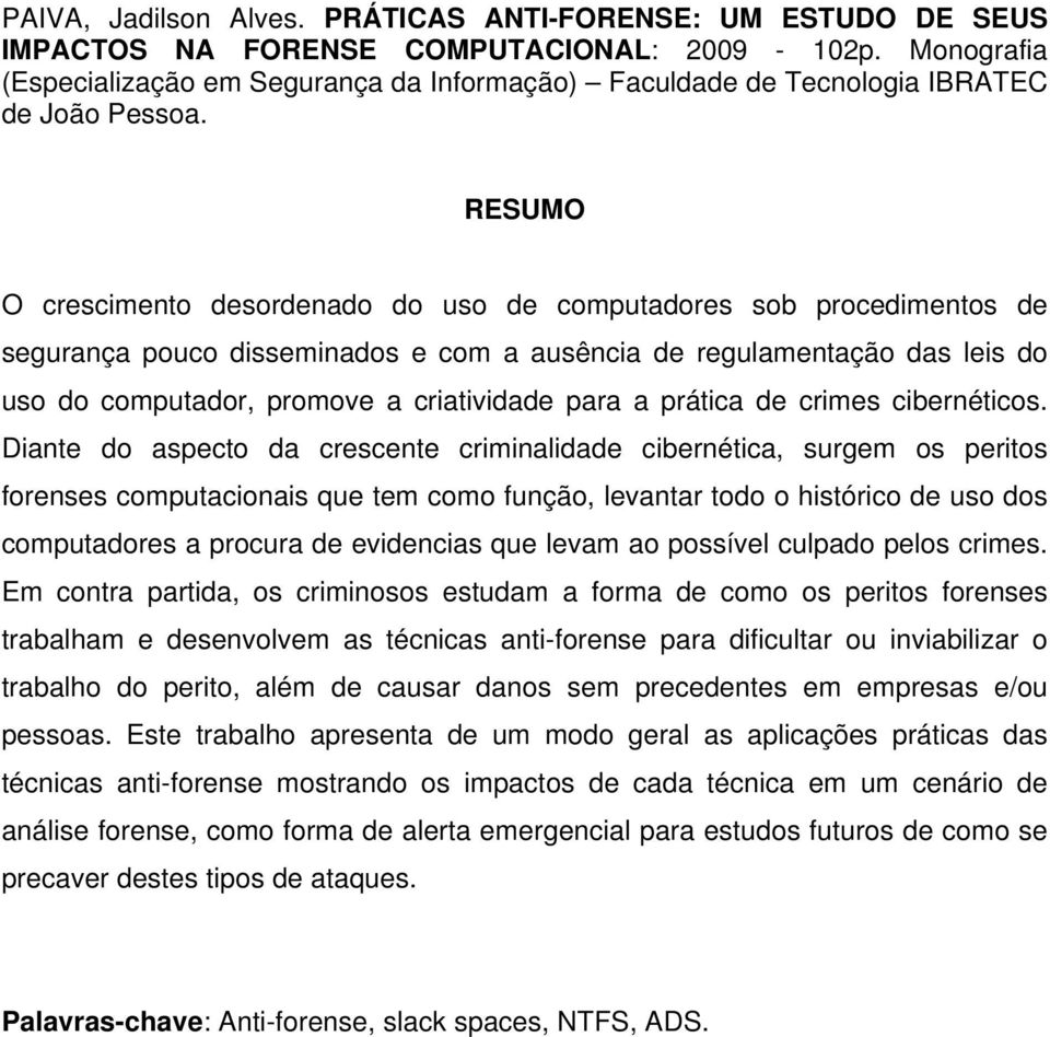 RESUMO O crescimento desordenado do uso de computadores sob procedimentos de segurança pouco disseminados e com a ausência de regulamentação das leis do uso do computador, promove a criatividade para