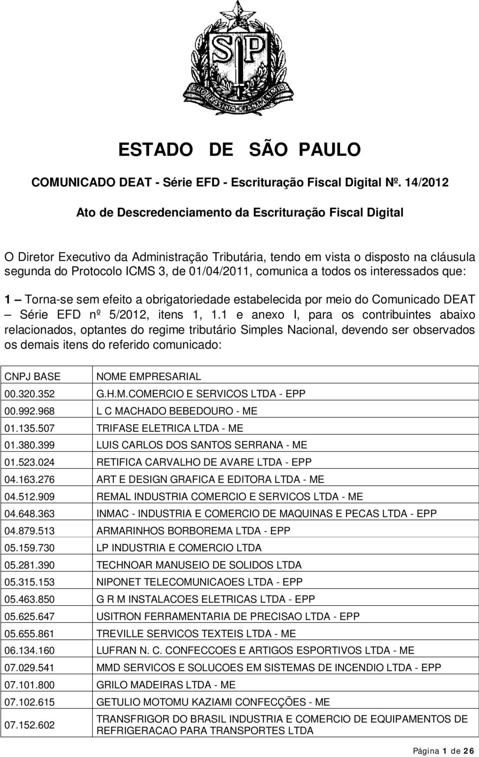 comunica a todos os interessados que: 1 Torna-se sem efeito a obrigatoriedade estabelecida por meio do Comunicado DEAT Série EFD nº 5/2012, itens 1, 1.