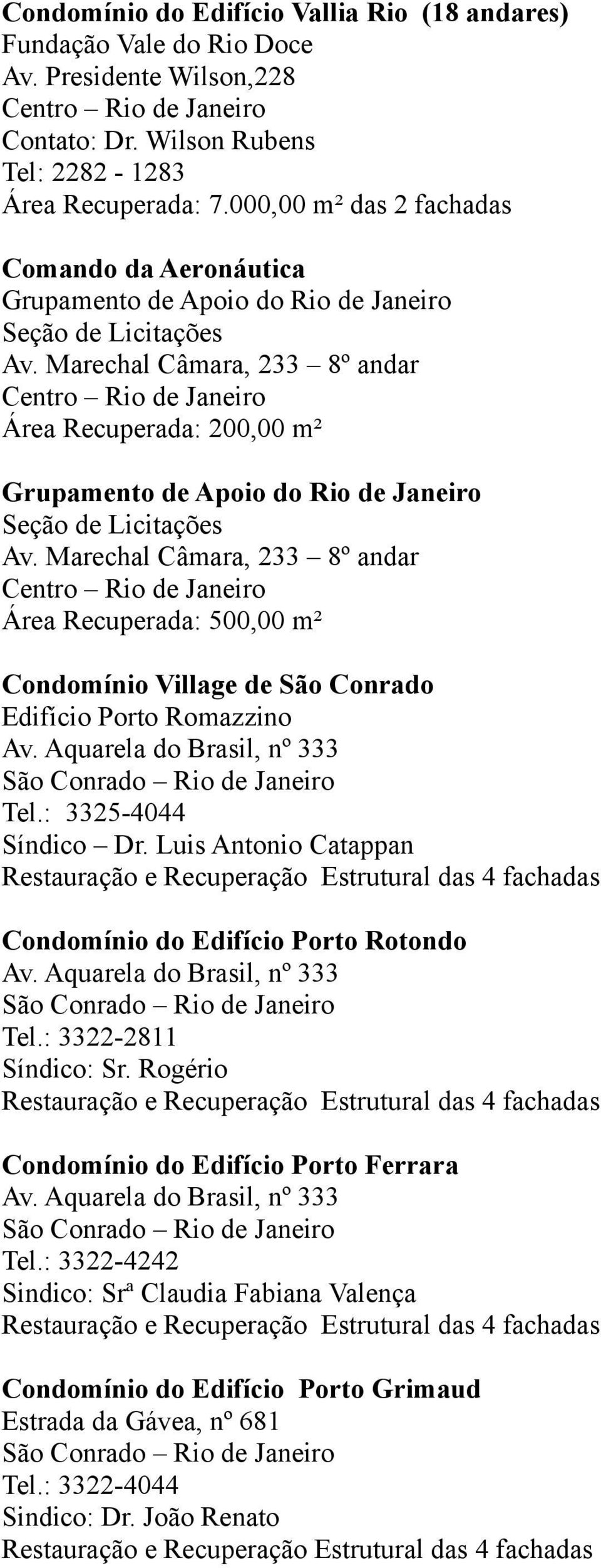 Marechal Câmara, 233 8º andar Centro Rio de Janeiro Área Recuperada: 200,00 m² Grupamento de Apoio do Rio de Janeiro Seção de Licitações Av.