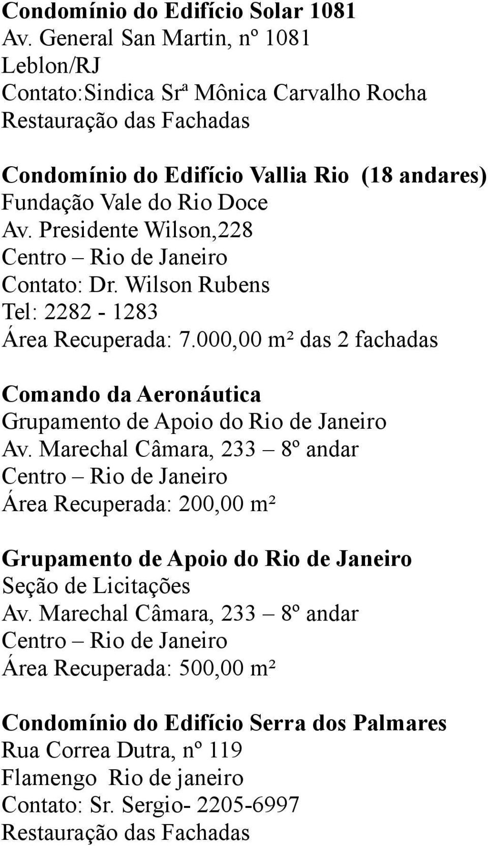 Presidente Wilson,228 Centro Rio de Janeiro Contato: Dr. Wilson Rubens Tel: 2282-1283 Área Recuperada: 7.000,00 m² das 2 fachadas Comando da Aeronáutica Grupamento de Apoio do Rio de Janeiro Av.