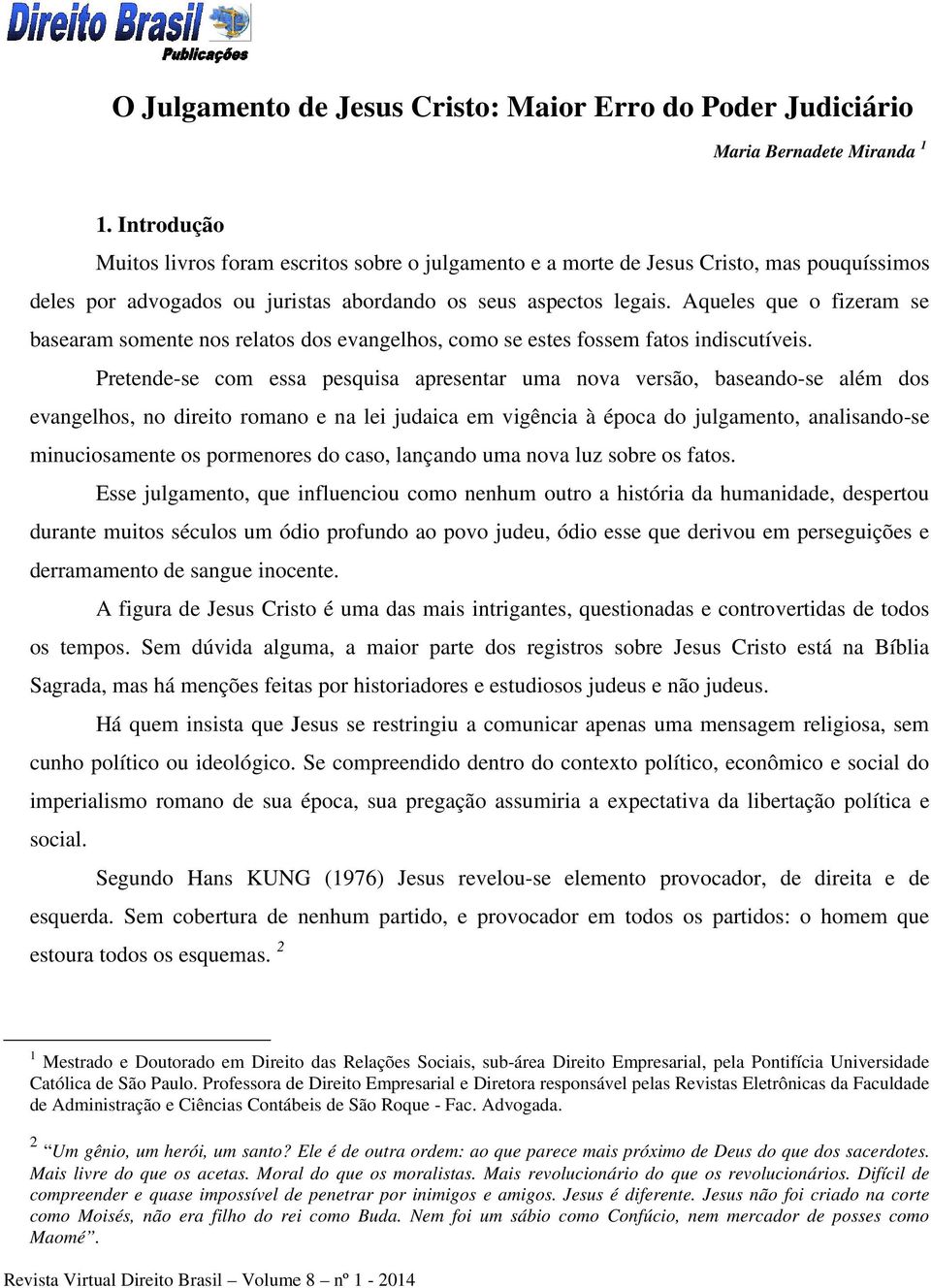 Aqueles que o fizeram se basearam somente nos relatos dos evangelhos, como se estes fossem fatos indiscutíveis.