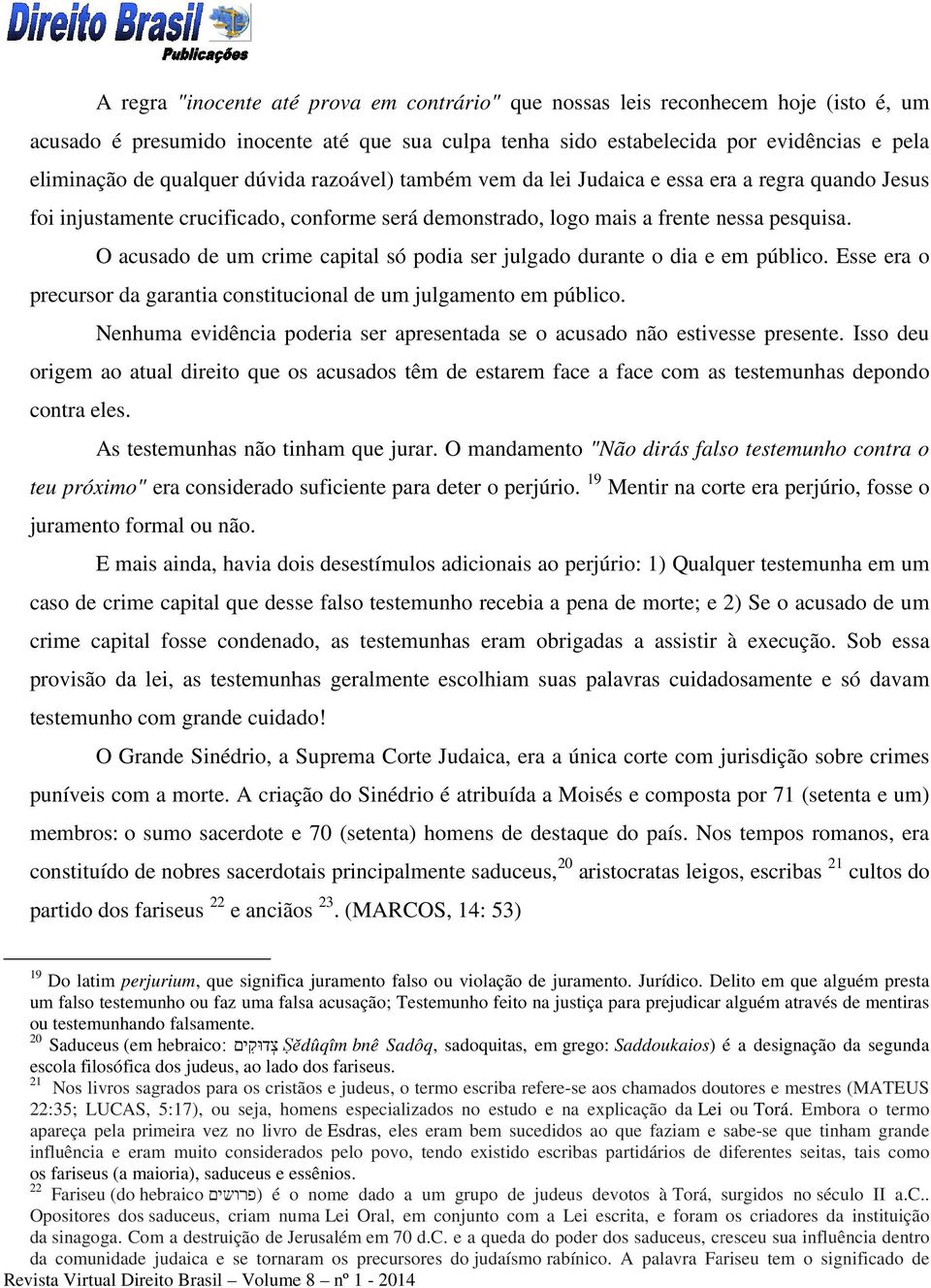 O acusado de um crime capital só podia ser julgado durante o dia e em público. Esse era o precursor da garantia constitucional de um julgamento em público.