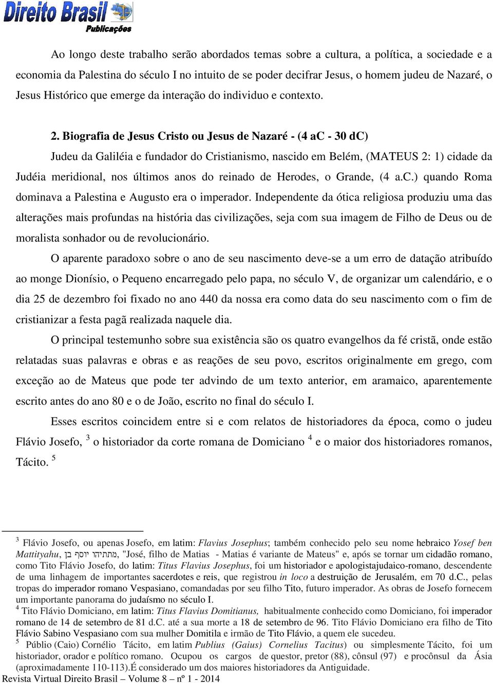 Biografia de Jesus Cristo ou Jesus de Nazaré - (4 ac - 30 dc) Judeu da Galiléia e fundador do Cristianismo, nascido em Belém, (MATEUS 2: 1) cidade da Judéia meridional, nos últimos anos do reinado de