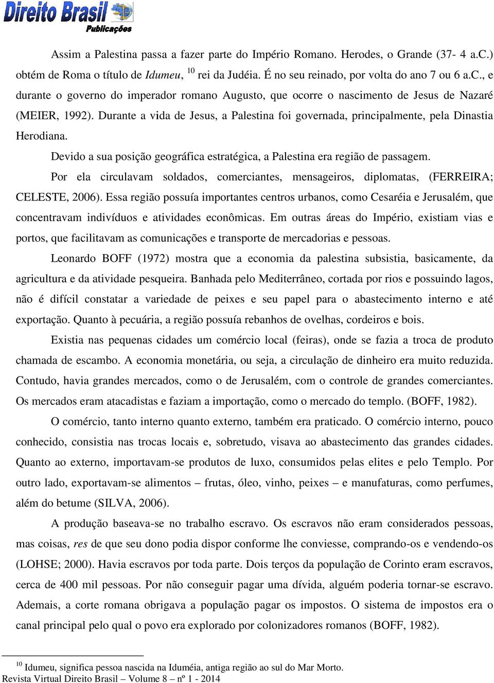 Por ela circulavam soldados, comerciantes, mensageiros, diplomatas, (FERREIRA; CELESTE, 2006).