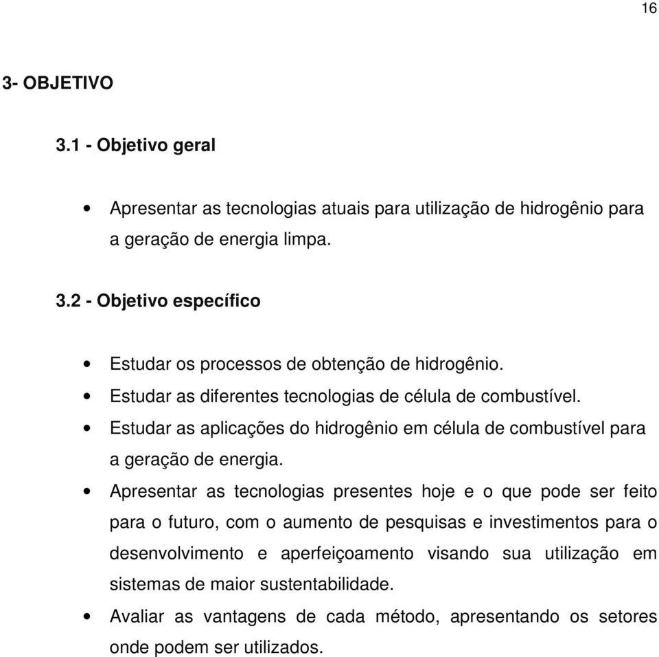 Apresentar as tecnologias presentes hoje e o que pode ser feito para o futuro, com o aumento de pesquisas e investimentos para o desenvolvimento e aperfeiçoamento