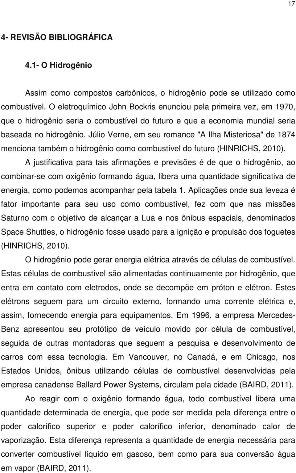 Júlio Verne, em seu romance "A Ilha Misteriosa" de 1874 menciona também o hidrogênio como combustível do futuro (HINRICHS, 2010).