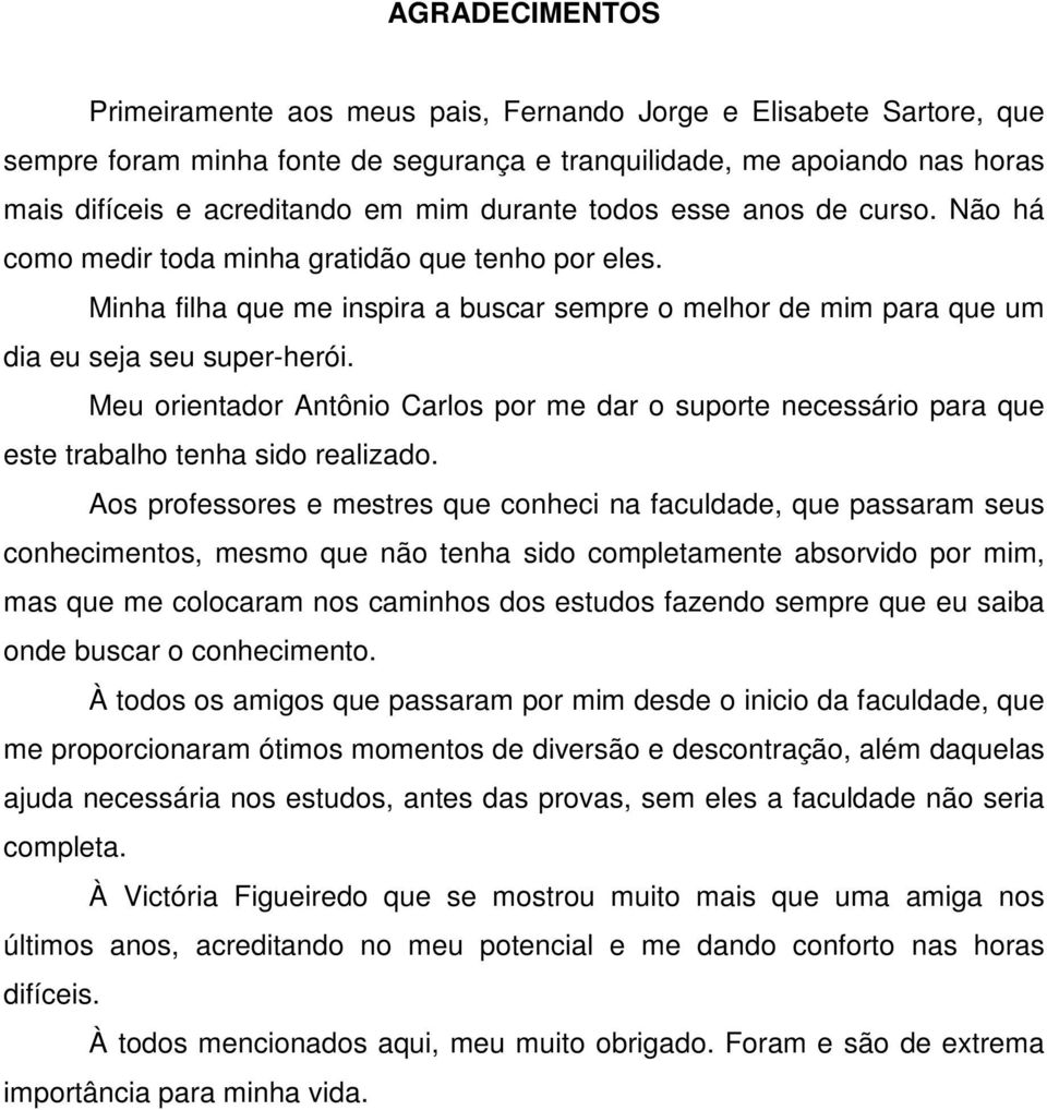 Meu orientador Antônio Carlos por me dar o suporte necessário para que este trabalho tenha sido realizado.