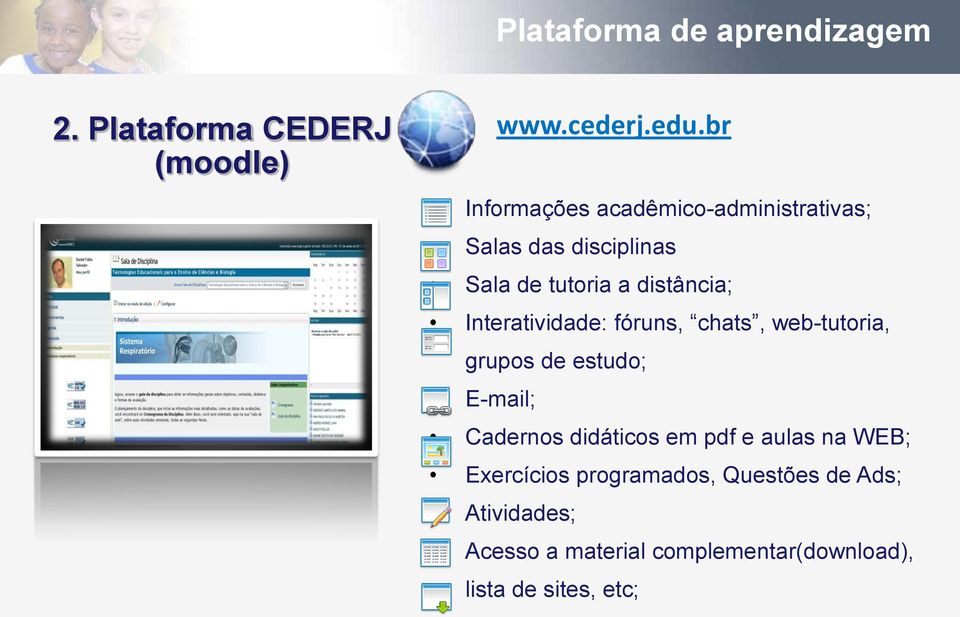 Interatividade: fóruns, chats, web-tutoria, grupos de estudo; E-mail; Cadernos didáticos em pdf e