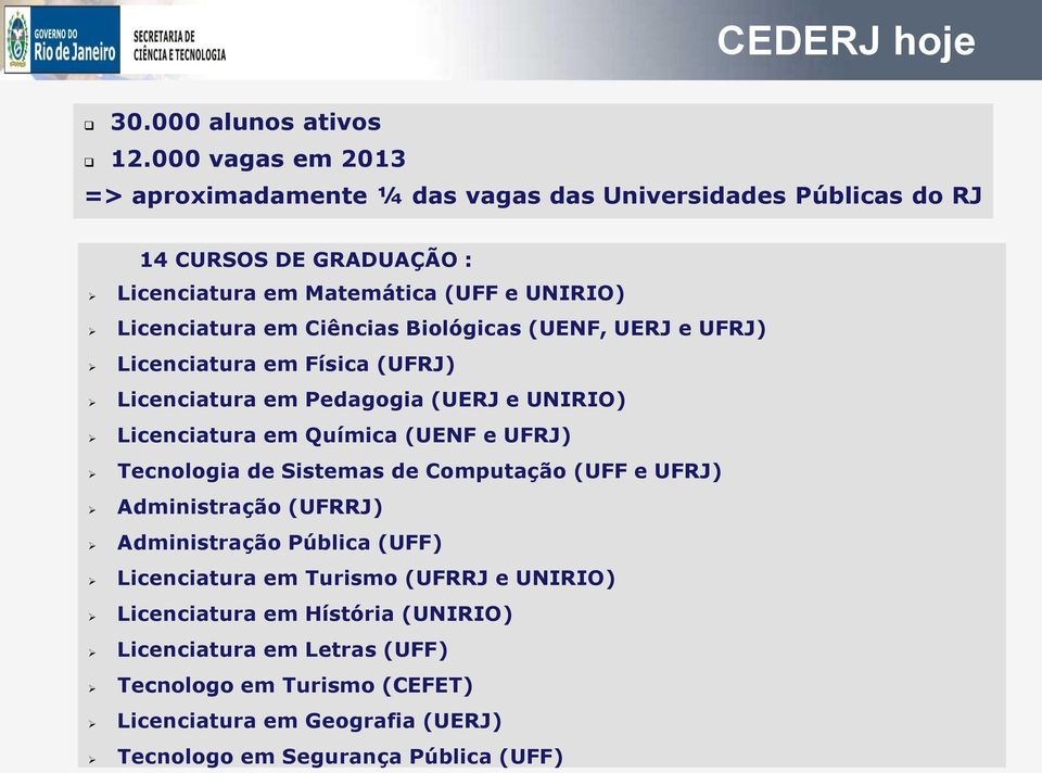 Licenciatura em Ciências Biológicas (UENF, UERJ e ( UFRJ ) Licenciatura em Física ( UNIRIO Licenciatura em Pedagogia (UERJ e ( UFRJ Licenciatura em Química (UENF e