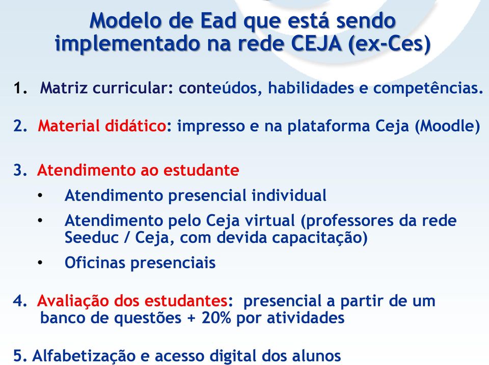 Atendimento ao estudante Atendimento presencial individual Atendimento pelo Ceja virtual (professores da rede Seeduc / Ceja,