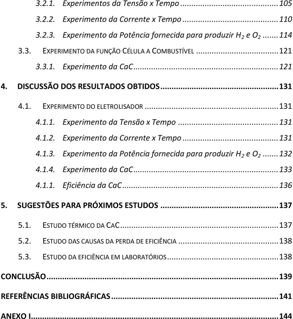 .. 131 4.1.3. Experimento da Potência fornecida para produzir H 2 e O 2... 132 4.1.4. Experimento da CaC... 133 4.1.1. Eficiência da CaC... 136 5. SUGESTÕES PARA PRÓXIMOS ESTUDOS... 137 5.1. ESTUDO TÉRMICO DA CAC.