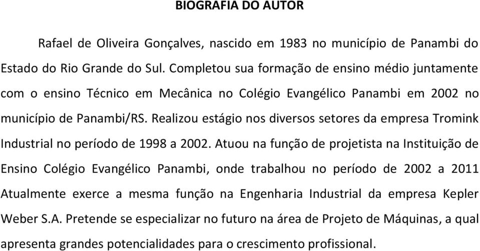 Realizou estágio nos diversos setores da empresa Tromink Industrial no período de 1998 a 2002.