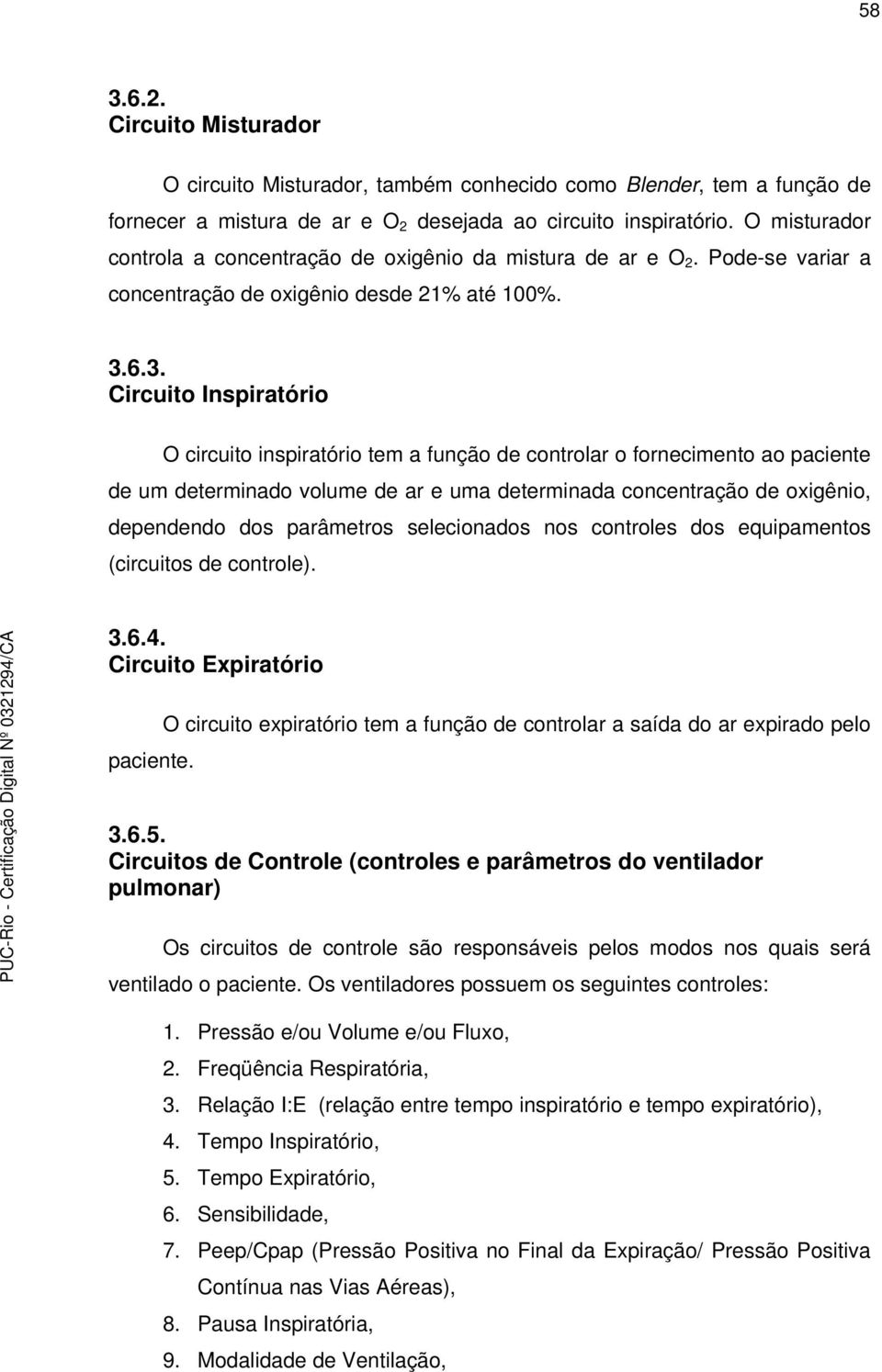 6.3. Circuito Inspiratório O circuito inspiratório tem a função de controlar o fornecimento ao paciente de um determinado volume de ar e uma determinada concentração de oxigênio, dependendo dos