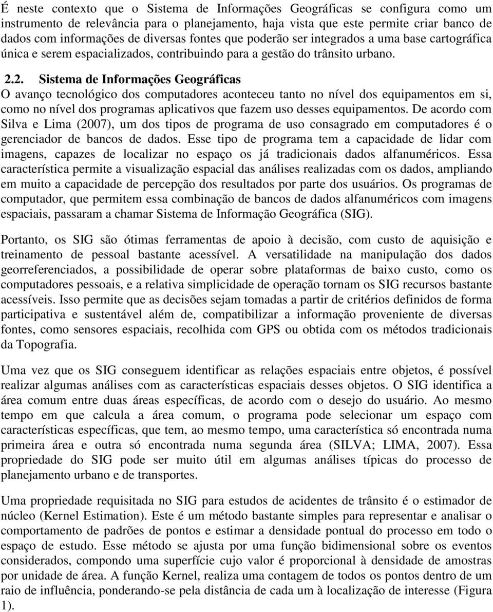 2. Sistema de Informações Geográficas O avanço tecnológico dos computadores aconteceu tanto no nível dos equipamentos em si, como no nível dos programas aplicativos que fazem uso desses equipamentos.