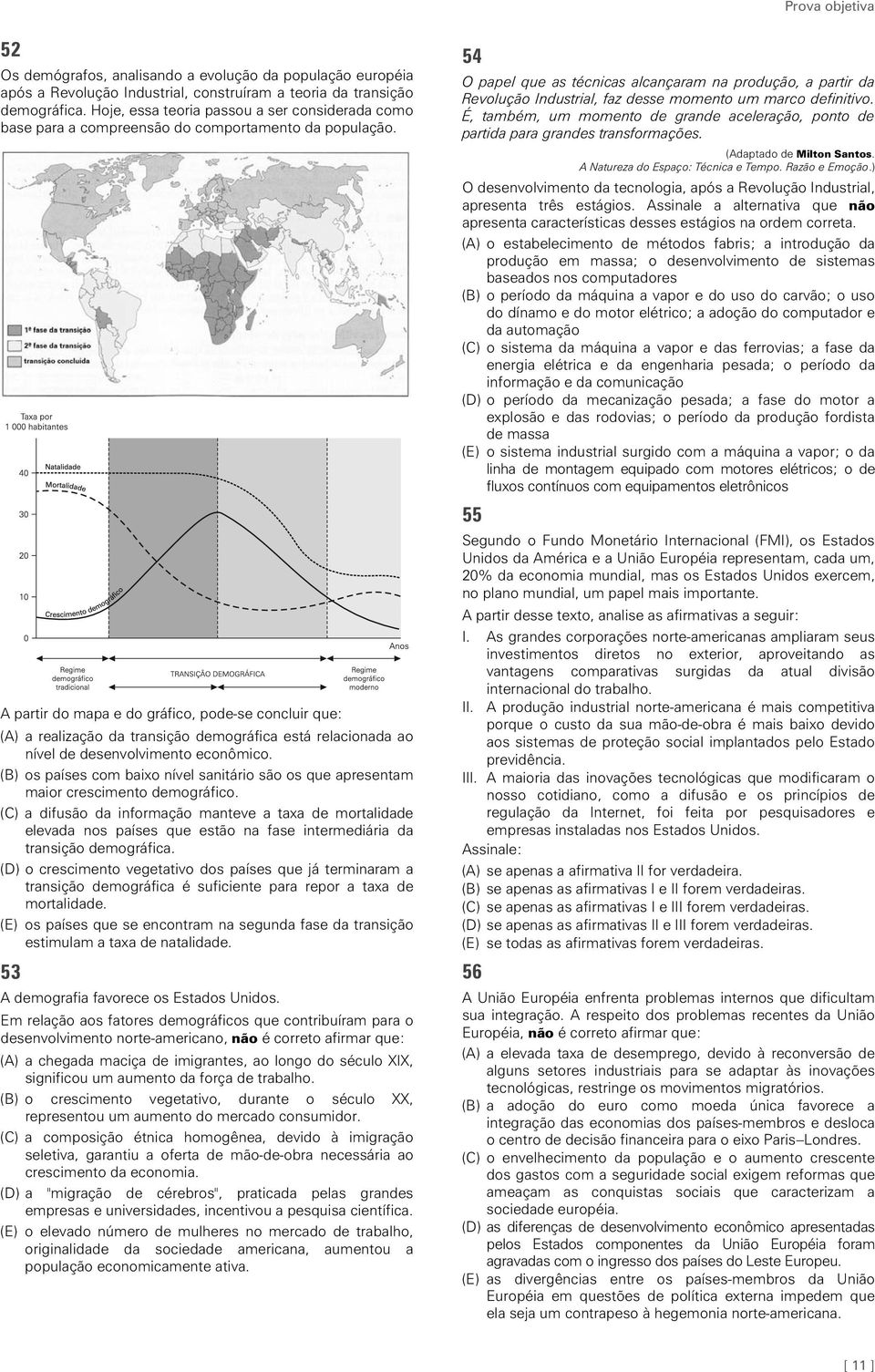 A partir do mapa e do gráfico, pode-se concluir que: (A) a realização da transição demográfica está relacionada ao nível de desenvolvimento econômico.