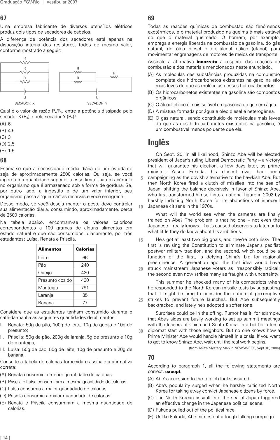 pelo secador X (P X ) e pelo secador Y (P Y )? (A) 6 (B) 4,5 (C) 3 (D) 2,5 (E) 1,5 68 Estima-se que a necessidade média diária de um estudante seja de aproximadamente 2500 calorias.