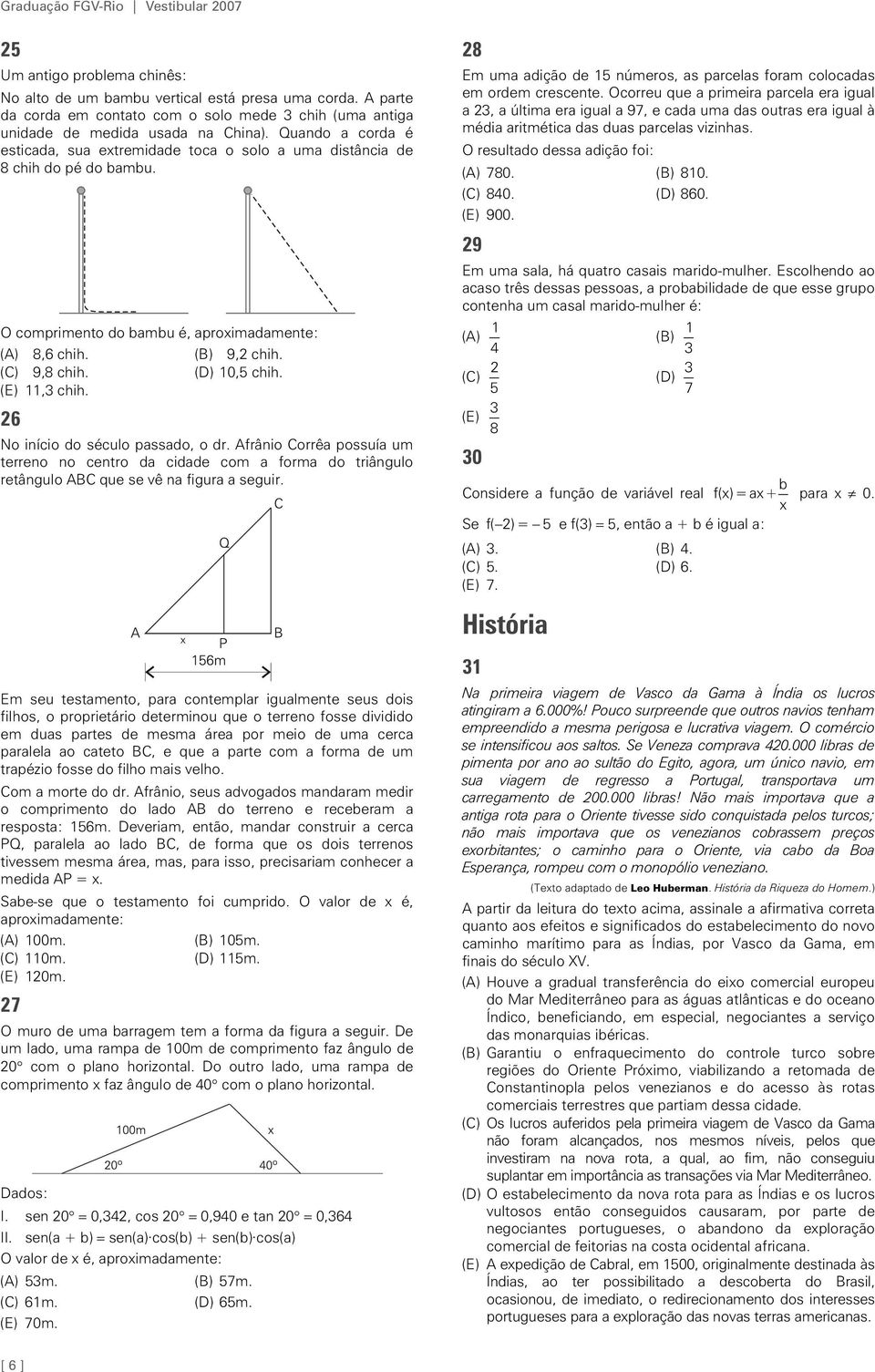 O comprimento do bambu é, aproximadamente: (A) 8,6 chih. (B) 9,2 chih. (C) 9,8 chih. (D) 10,5 chih. (E) 11,3 chih. 26 No início do século passado, o dr.