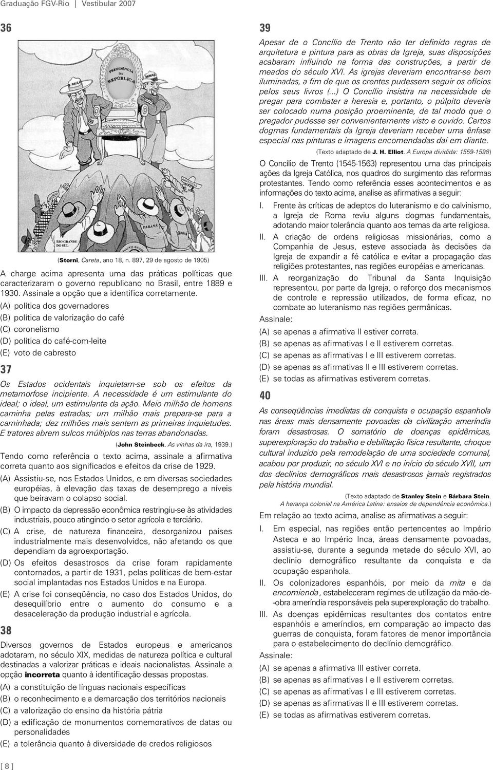 (A) política dos governadores (B) política de valorização do café (C) coronelismo (D) política do café-com-leite (E) voto de cabresto 37 Os Estados ocidentais inquietam-se sob os efeitos da