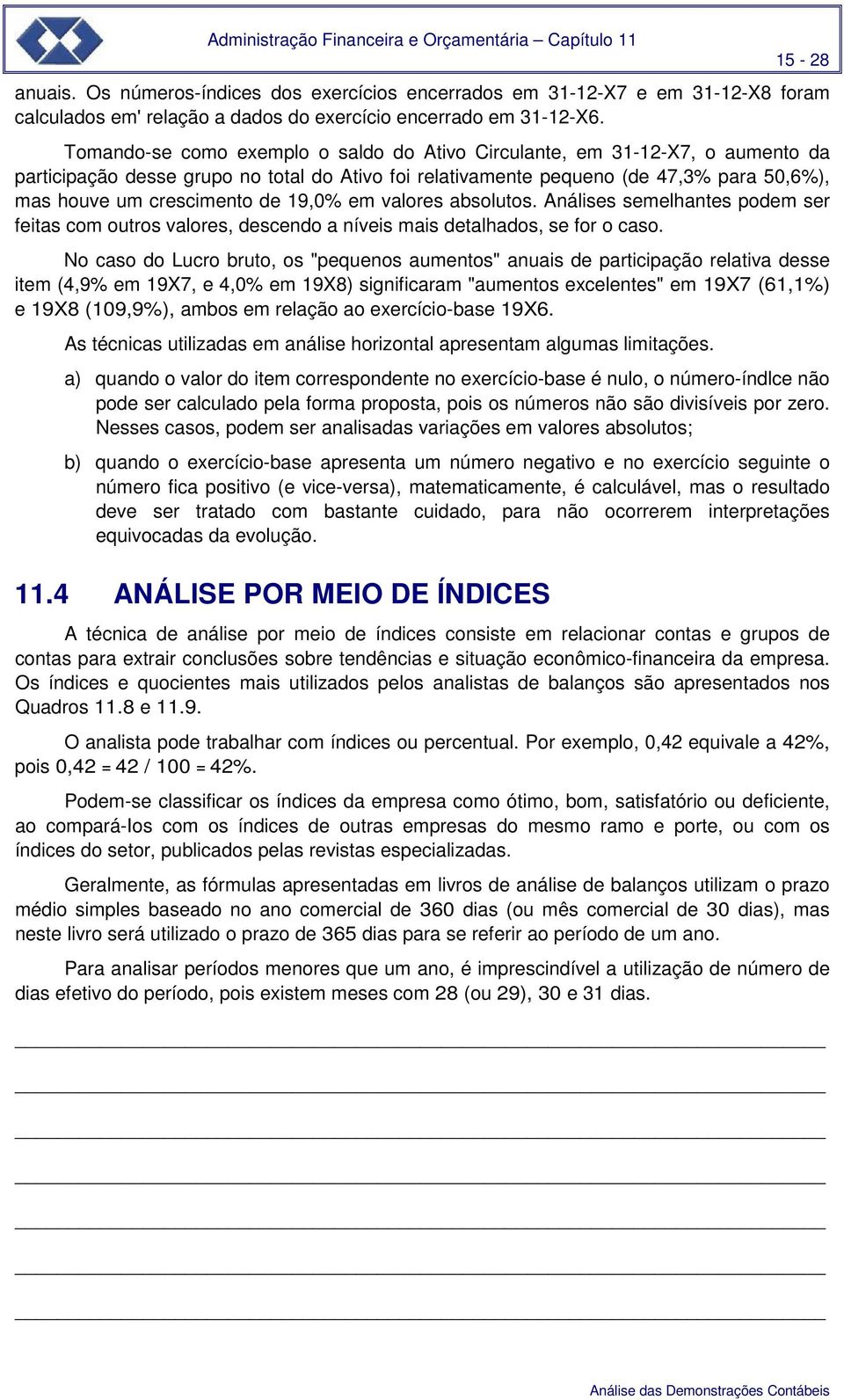 19,0% em valores absolutos. Análises semelhantes podem ser feitas com outros valores, descendo a níveis mais detalhados, se for o caso.