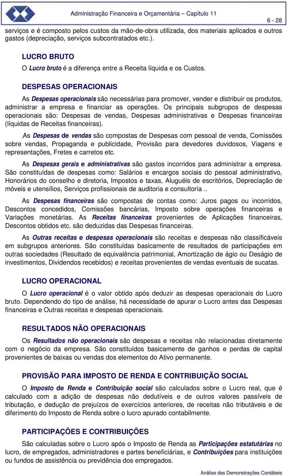 DESPESAS OPERACIONAIS As Despesas operacionais são necessárias para promover, vender e distribuir os produtos, administrar a empresa e financiar as operações.