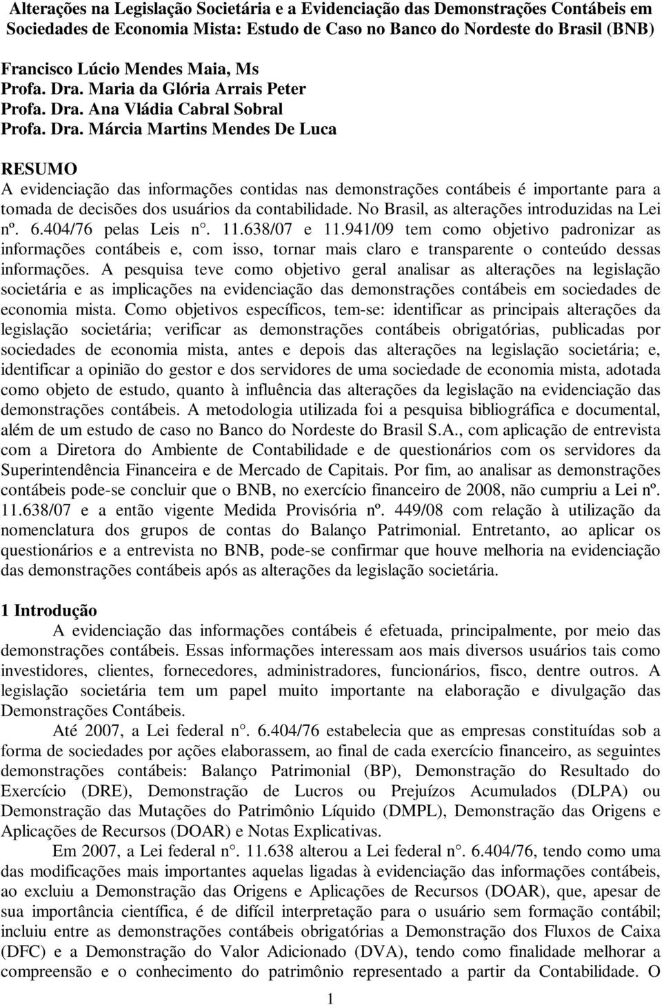 No Brasil, as alterações introduzidas na Lei nº. 6.404/76 pelas Leis n. 11.638/07 e 11.