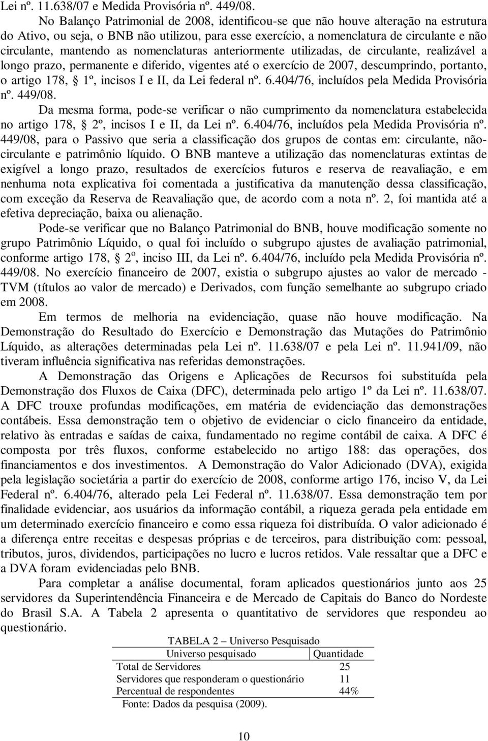 as nomenclaturas anteriormente utilizadas, de circulante, realizável a longo prazo, permanente e diferido, vigentes até o exercício de 2007, descumprindo, portanto, o artigo 178, 1º, incisos I e II,