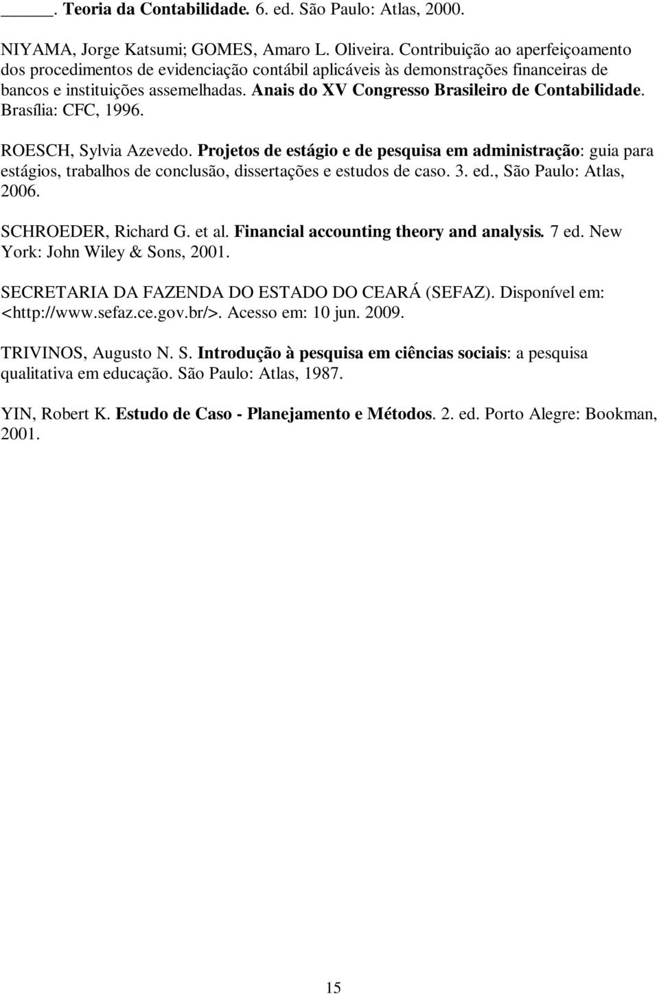 Anais do XV Congresso Brasileiro de Contabilidade. Brasília: CFC, 1996. ROESCH, Sylvia Azevedo.