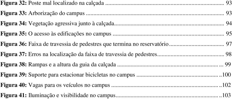 .. 97 Figura 37: Erros na localização da faixa de travessia de pedestres... 98 Figura 38: Rampas e a altura da guia da calçada.