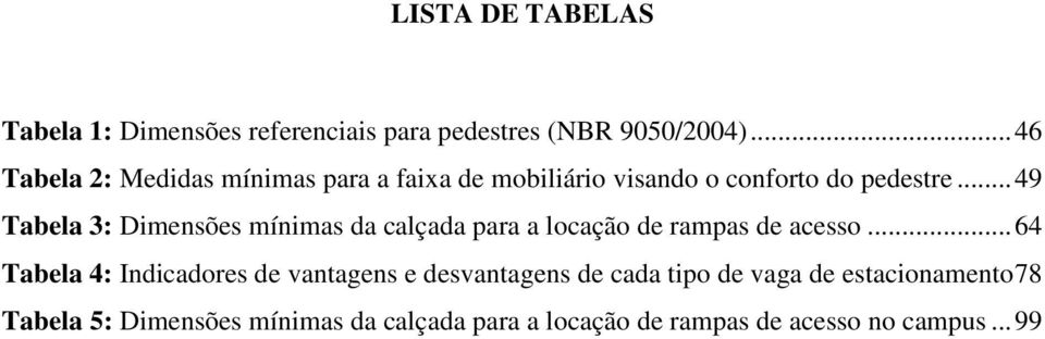 .. 49 Tabela 3: Dimensões mínimas da calçada para a locação de rampas de acesso.