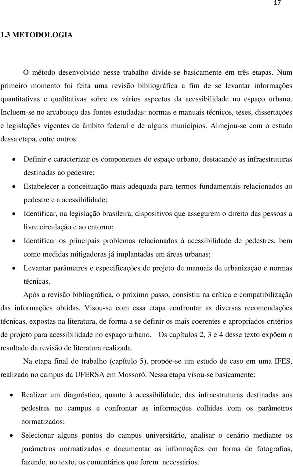 Incluem-se no arcabouço das fontes estudadas: normas e manuais técnicos, teses, dissertações e legislações vigentes de âmbito federal e de alguns municípios.